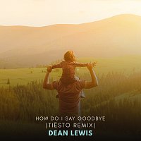 Dean Lewis, Tiësto – How Do I Say Goodbye [Tiesto Remix]