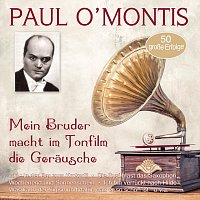 Paul O’Montis – Mein Bruder macht im Tonfilm die Geräusche - 50 große Erfolge