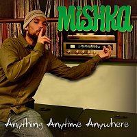Mishka – Anything Anytime Anywhere