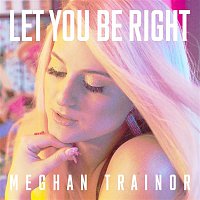 Meghan Trainor – Let You Be Right