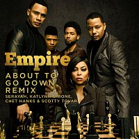 Empire Cast, Serayah, Katlynn Simone, Chet Hanks, Scotty Tovar – About to Go Down [From "Empire"/Remix]
