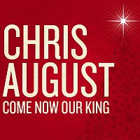 Chris August – Come Now Our King