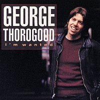 George Thorogood – I'm Wanted