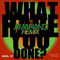 Kel-P – What Have You Done? [Amapiano Remix]