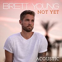 Brett Young – Not Yet [Acoustic]