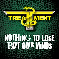 The Treatment – Nothing To Lose But Our Minds