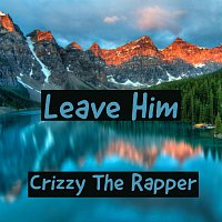 Crizzy The Rapper – Leave Him