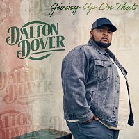 Dalton Dover – Giving Up On That