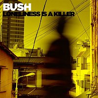 Bush – Loneliness is A Killer