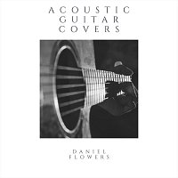 Daniel Flowers – Acoustic Guitar Covers