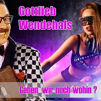 Gottlieb Wendehals – Gehen wir noch wohin