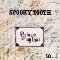 Spooky Tooth – You Broke My Heart So… I Busted Your Jaw