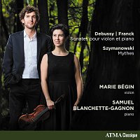 Marie Bégin, Samuel Blanchette-Gagnon – Debussy, Franck & Others: Chamber Works