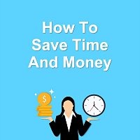 How to Save Time and Money