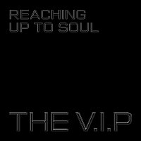 The V.I.P – Reaching Up to Soul
