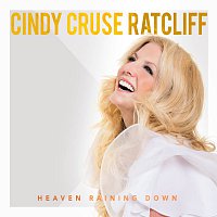 Cindy Cruse Ratcliff – Heaven Raining Down