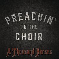 A Thousand Horses – Preachin' To The Choir