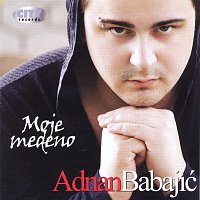 Adnan Babajic – Adnan Babajic - Moje Medeno