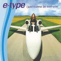 E-Type – I Just Wanna Be With You