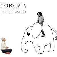 Ciro Fogliatta – Pido Demasiado