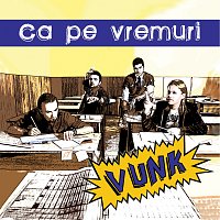 VUNK – Ca pe vremuri