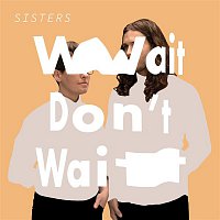Sisters – Wait Don't Wait