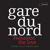 Gare Du Nord – Fantasize The Love (Urban Jazz Rebels-Mix)