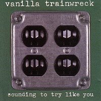 Vanilla Trainwreck – Sounding To Try Like You
