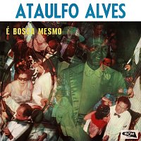 Ataulfo Alves – É Bossa Mesmo