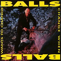 Balls – Balls Change When Balls Want To Change