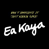 Ea Kaya – Don’t Complicate It [Just Kiddin Remix]