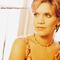 Alison Krauss – Forget About It