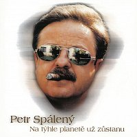 Petr Spálený – Na týhle planetě už zůstanu