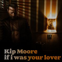 Kip Moore – If I Was Your Lover