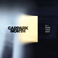 Carpark North – If I Were Your King