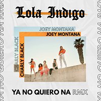 Lola Indigo, Joey Montana, Charly Black – Ya No Quiero Ná [RMX]