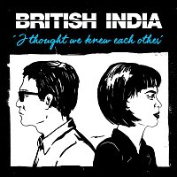 British India – I Thought We Knew Each Other