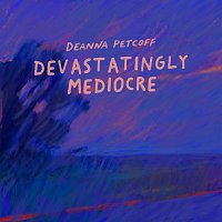 Deanna Petcoff – Devastatingly Mediocre