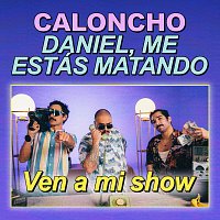 Caloncho, Daniel, Me Estás Matando – Ven A Mi Show