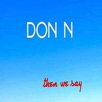Don N – Then We Say