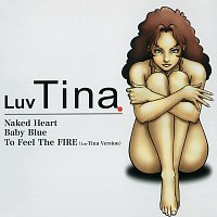 Luv Tina – Naked Heart / Baby Blue / To Feel The Fire (Luv Tina Version)