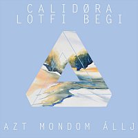 Calidora, Lotfi Begi – Azt mondom állj (feat. Lotfi Begi)
