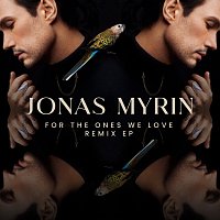 Jonas Myrin – For The Ones We Love (Remixes) - EP
