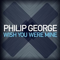 Philip George – Wish You Were Mine