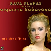 Raúl Planas, Orquesta Kubavana – Qué Tiene Titina
