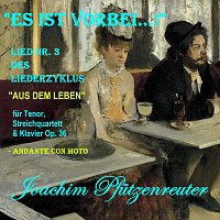 Joachim Pfutzenreuter – Liederzyklus "Aus dem Leben" für Tenor, Streichquartett & Klavier, OP. 36: NO. 3. Es ist vorbei...!.Andante con moto