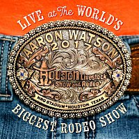 Aaron Watson – Live At The World's Biggest Rodeo Show