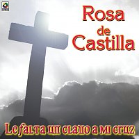 Rosa De Castilla – Le Falta Un Clavo A Mi Cruz