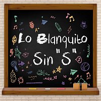 Lo Blanquito – Sin "S"