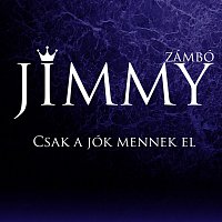 Zámbó Jimmy – Csak a jók mennek el